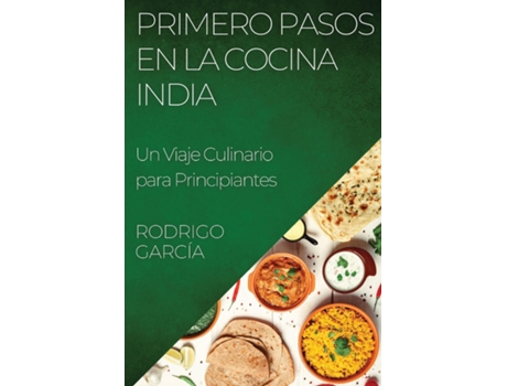 Livro Primero Pasos en la Cocina India Un Viaje Culinario para Principiantes de Rodrigo García (Inglês)