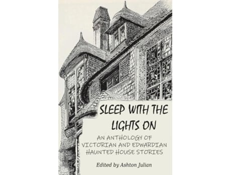 Livro Sleep with the Lights On An Anthology of Victorian and Edwardian Haunted House Stories de Ashton Julian (Inglês)
