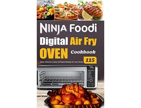 Livro Ninja Foodi Digital Air Fry Oven Cookbook 115 Quick Delicious EasytoPrepare Recipes for Your Family de Monte Wood (Inglês)