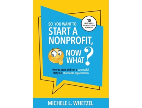 Livro So, You Want to Start a Nonprofit, Now What? How to start and run a successful 501 charitable organization de Michele L Whetzel (Inglês)