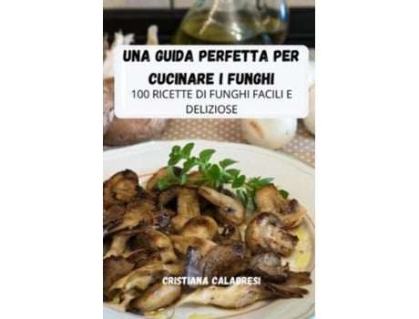 Livro Una Guida Perfetta Per Cucinare I Funghi De Cristiana Calabresi (inglês)