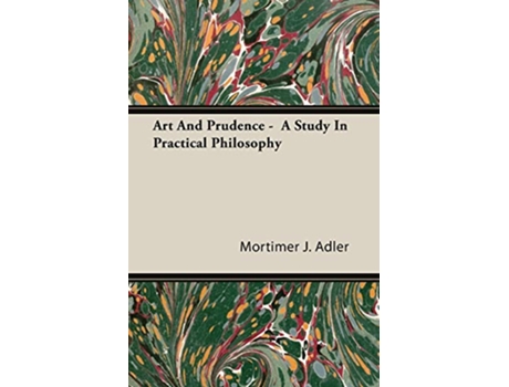 Livro Art And Prudence A Study In Practical Philosophy de Mortimer J Adler (Inglês)