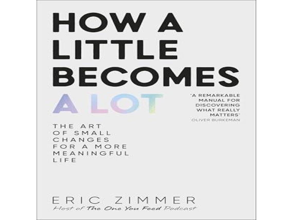 Livro How a Little Becomes a Lot The Art of Small Changes for a More Meaningful Life de Eric Zimmer (Inglês)