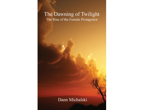 Livro The Dawning Of Twilight The Rise Of The Female Protagonist De Dann Michalski (inglês)