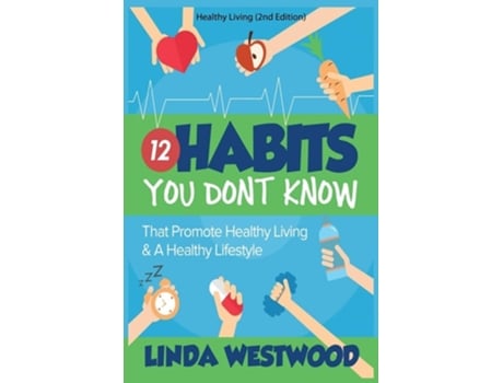 Livro Healthy Living 12 Habits You Dont Know That Promote Healthy Living Amp A Healthy Lifestyle! De Linda Westwood (inglês)
