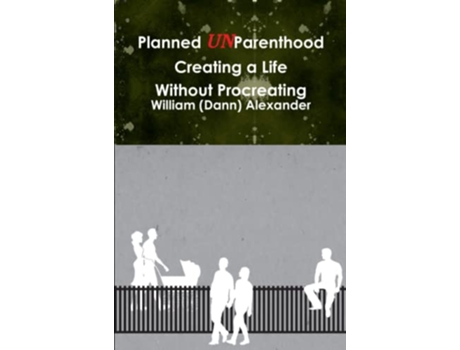 Livro Planned UnParenthood Creating a Life Without Procreating de William Dann Alexander (Inglês)