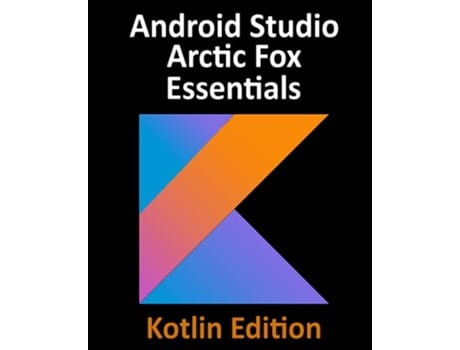 Livro Android Studio Arctic Fox Essentials Kotlin Edition Developing Android Apps Using Android Studio 202031 and Kotlin de Neil Smyth (Inglês)
