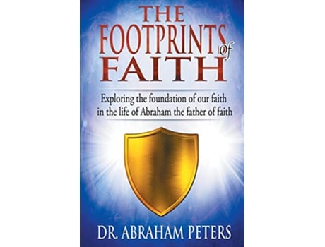 Livro The Footprints of Faith Exploring the Foundation of Our Faith in the Life of Abraham the Father of Faith de Dr Abraham Peters (Inglês)