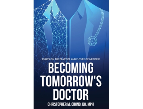 Livro Becoming Tomorrows Doctor Essays On The Practice And Future Of Medicine De Cirino, Christopher Et Al. (inglês)