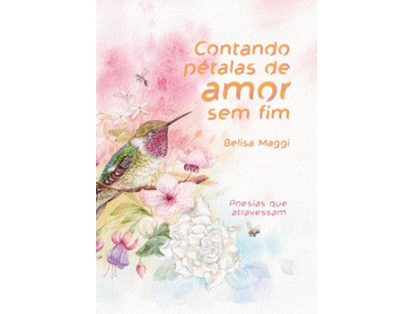 Livro Contando Pétalas De Amor Sem Fim Poesias Que Atravessam De Belisa Maggi (português Do Brasil)