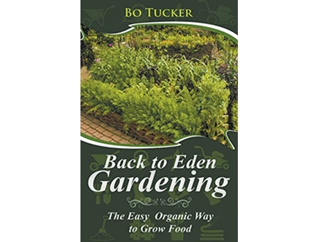 Livro Back to Eden Gardening The Easy Organic Way to Grow Food Homesteading Freedom de Bo Tucker (Inglês)