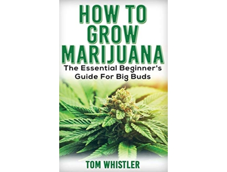 Livro Marijuana How to Grow Marijuana The Essential Beginners Guide For Big Buds de Tom Whistler (Inglês - Capa Dura)
