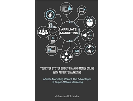 Livro Affiliate Marketing Your Step By Step Guide To Making Money Online With Affiliate Marketing de Johannes Schneider (Inglês)