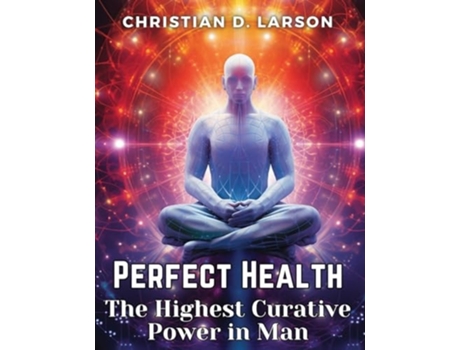 Livro Perfect Health The Highest Curative Power in Man de Christian D Larson (Inglês)