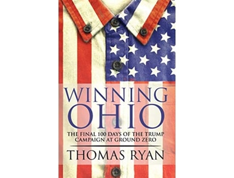 Livro Winning Ohio The final 100 days of the 2016 Trump presidential campaign at ground zero de Thomas Ryan (Inglês)