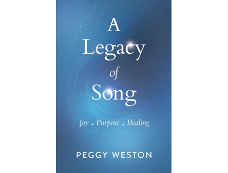 Livro A Legacy Of Song Joy . Purpose . Healing De Peggy Weston (inglês)