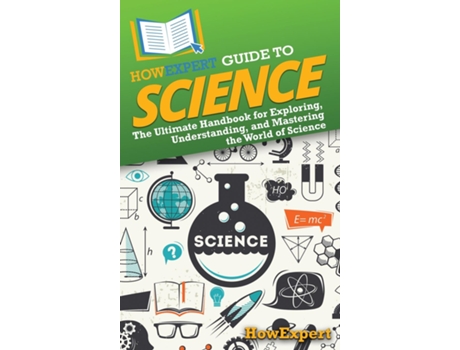 Livro HowExpert Guide to Science The Ultimate Handbook for Exploring, Understanding, and Mastering the World of Science de HowExpert (Inglês)