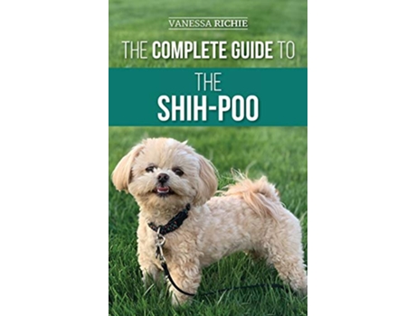 Livro The Complete Guide to the ShihPoo Finding Raising Training Feeding Socializing and Loving Your New ShihPoo Puppy de Vanessa Richie (Inglês)