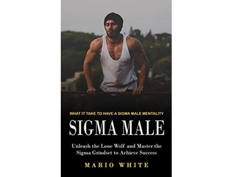 Livro Sigma Male What It Take To Have A Sigma Male Mentality De Mario White (inglês)