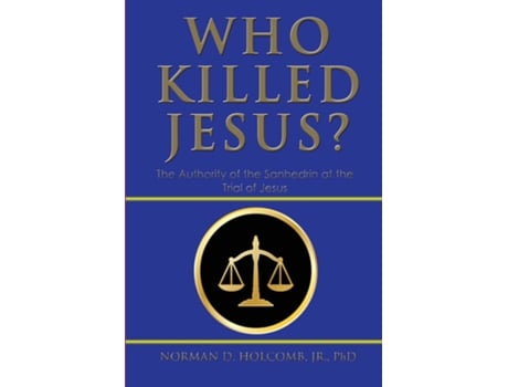 Livro Who Killed Jesus? The Authority of the Sanhedrin at the Trial of Jesus de Norman D Holcomb (Inglês)