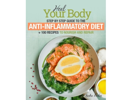 Livro Anti-Inflammatory Diet: Heal Your Body - Step by Step Guide 100 Recipes to Nourish and Repair Andre Parker (Inglês)