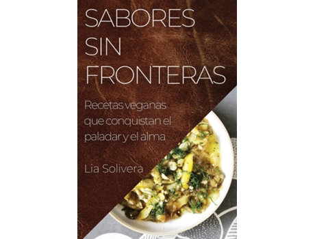 Livro Sabores Sin Fronteras Recetas veganas que conquistan el paladar y el alma de Lia Solivera (Inglês)
