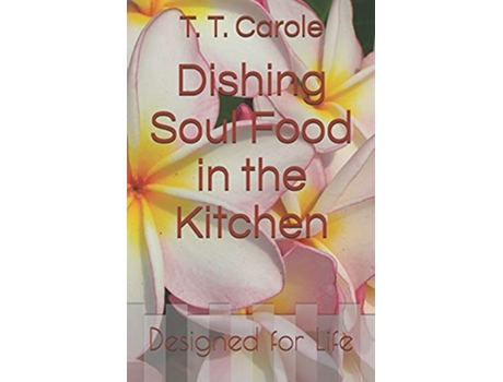 Livro Dishing Soul Food in the Kitchen Designed for Life de T T Carole (Inglês)