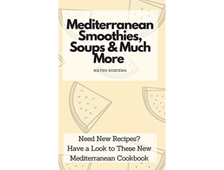 Livro Mediterranean Smoothies Soups Much More Need New Recipes Have a Look to These New Mediterranean Cookbook de Mateo Buscema (Inglês)