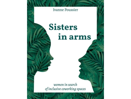 Livro Sisters In Arms Women In Search Of Inclusive Coworking Spaces De Ivanne Poussier (inglês)