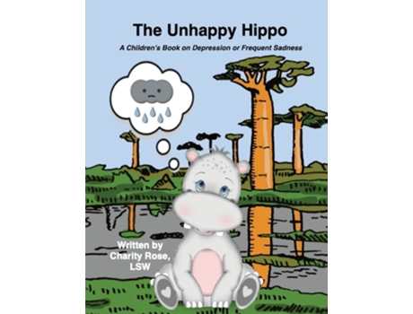 Livro The Unhappy Hippo A Childrens Book On Depression Or Frequent Sadness De Charity Rose (inglês)