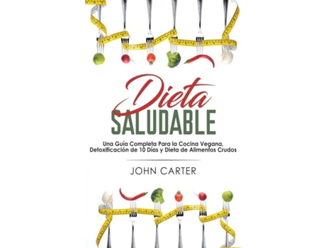 Livro Dieta Saludable Una Guía Completa Para La Cocina Vegana, Detoxificación De 10 Días Y Dieta De Alimentos Crudos De John Carter (inglês)