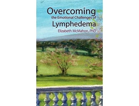 Livro Overcoming the Emotional Challenges of Lymphedema de Elizabeth McMahon (Inglês)
