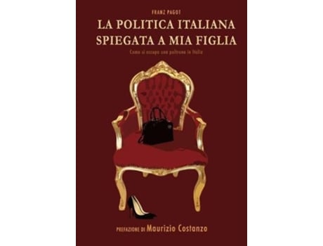 Livro La politica italiana spiegata a mia figlia Come si occupa una poltrona in Italia Italian Edition de Franz Pagot (Italiano)