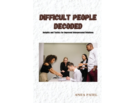 Livro Difficult People Decoded Insights and Tactics for Improved Interpersonal Relations de Anita Patel (Inglês)