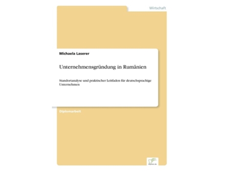 Livro Unternehmensgründung In Rumänienstandortanalyse Und Praktischer Leitfaden Für Deutschsprachige Unternehmen De Michaela Laserer (alemão)