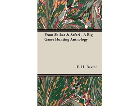 Livro From Shikar Safari A Big Game Hunting Anthology de E H Baxter (Inglês)