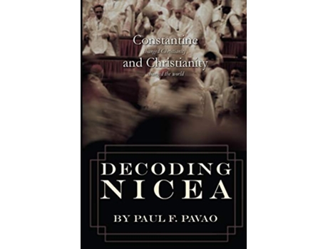 Livro Decoding Nicea Constantine Changed Christianity and Christianity Changed the World de Paul Pavao (Inglês)