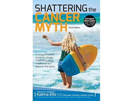 Livro Shattering the Cancer Myth A Positive Guide to Beating Cancer 4th Edition de Katrina Ellis (Inglês)