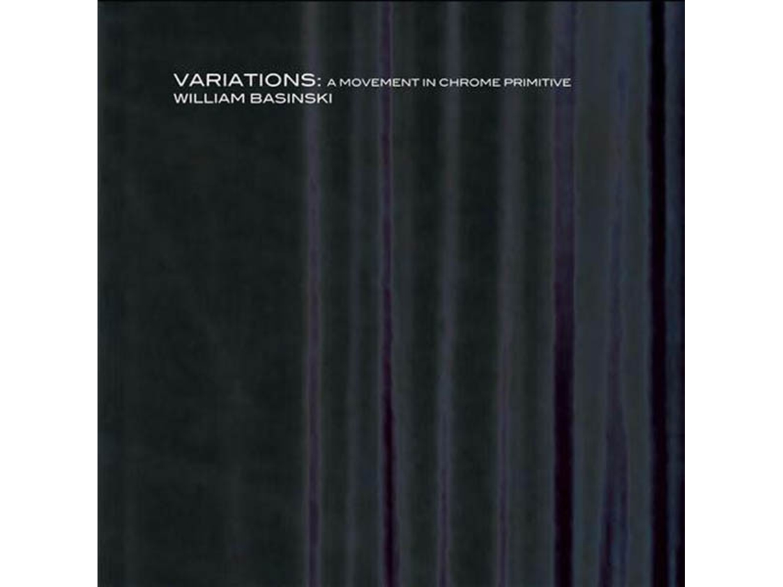 CD William Basinski - Variations: A Movement In Chrome Primitive