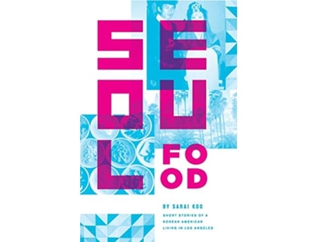 Livro Seoul Food Short Stories of a Korean American Living in Los Angeles de Sarai Koo (Inglês)