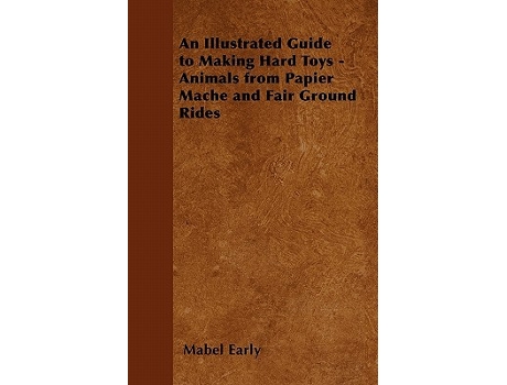 Livro An Illustrated Guide to Making Hard Toys Animals from Papier Mâché and Fair Ground Rides de Mabel Early (Inglês)