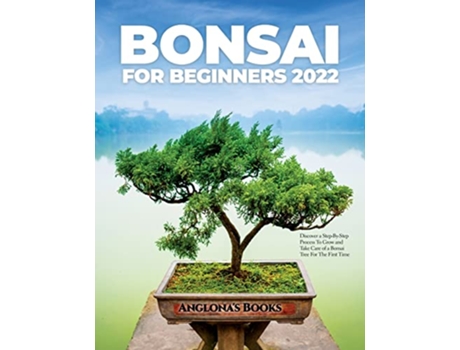 Livro Bonsai for Beginners 2022 Discover a StepByStep Process To Grow and Take Care of a Bonsai Tree For The First Time de Anglonas Books (Inglês)