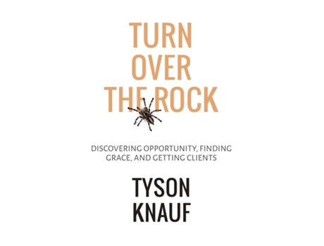 Livro Turn Over the Rock Discovering Opportunity, Finding Grace, and Getting Clients de Tyson Knauf (Inglês)