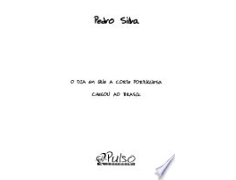 Livro O DIA EM QUE A CORTE PORTUGUESA CHEGOU AO BRASIL de SILVA, PEDRO (Português do Brasil)