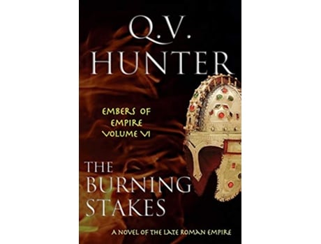 Livro The Burning Stakes A Novel of the Late Roman Empire Embers of Empire de Q V Hunter (Inglês)