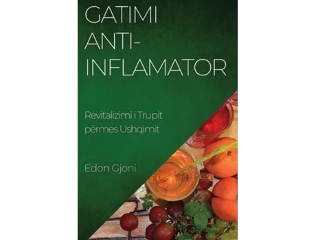 Livro Gatimi Anti-Inflamator Revitalizimi i Trupit përmes Ushqimit de Edon Gjoni (Inglês)