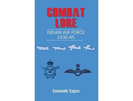 Livro Combat Lore Indian Air Force 1930-1945 De Somanth Sapru (inglês - Capa Dura)