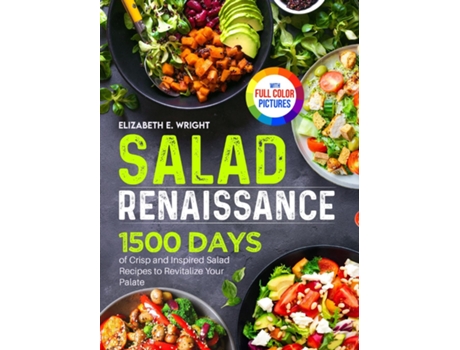Livro Salad Renaissance 1500 Days of Crisp and Inspired Salad Recipes to Revitalize Your PalateFull Color Edition de Elizabeth E Wright (Inglês)