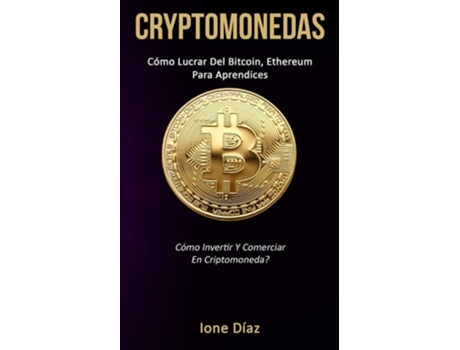Livro Cryptomonedas Cómo Lucrar Del Bitcoin, Ethereum Para Aprendices De Ione Díaz (espanhol)