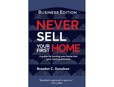 Livro Never Sell Your First Home A Guide For Turning Your Home Into Your Next Investment De Donelson, Brendan Et Al. (inglês)